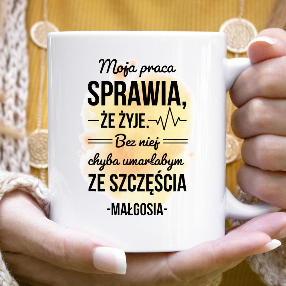 Moja praca sprawia, że żyje